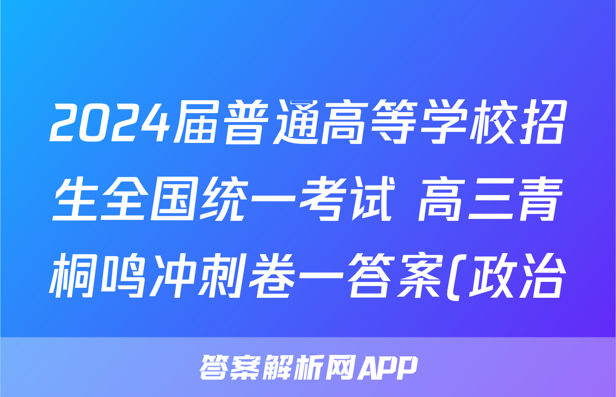 2024届普通高等学校招生全国统一考试 高三青桐鸣冲刺卷一答案(政治)